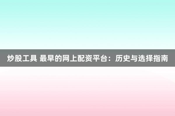 炒股工具 最早的网上配资平台：历史与选择指南