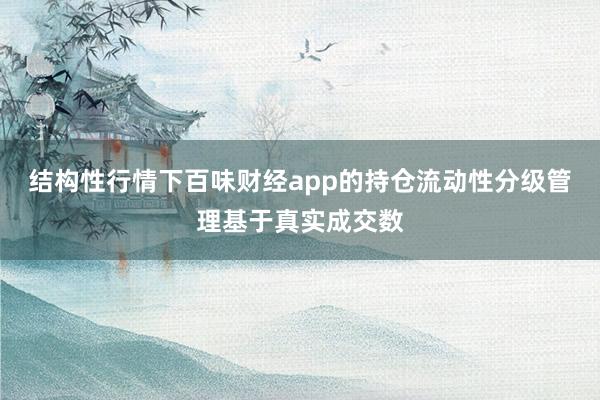 结构性行情下百味财经app的持仓流动性分级管理基于真实成交数